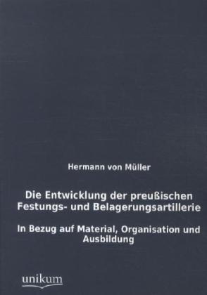 Produktbild Die Entwicklung der preussischen Festungs- und Belagerungsartillerie (Deutsch, Hermann von Müller, 2012)
