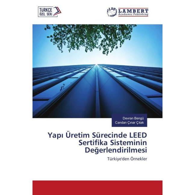 Yap Üretim Sürecinde LEED Sertifika Sisteminin Degerlendirilmesi, Fachbücher von Candan Çinar Çitak, Devran Bengü