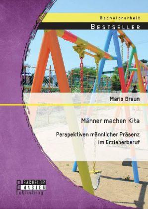 Produktbild Bachelor + Master Männer machen Kita. Perspektiven männlicher Präsenz im Erzieherberuf (Deutsch, Mario Braun, 2014)
