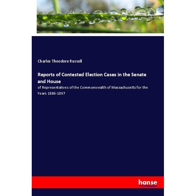 Reports of Contested Election Cases in the Senate and House, Fachbücher von Charles Theodore Russell