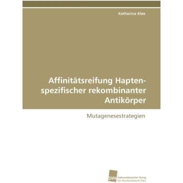 Affinitätsreifung Hapten-spezifischer rekombinanter Antikörper, Fachbücher von Katharina Klee