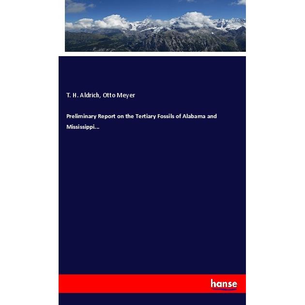 Preliminary Report on the Tertiary Fossils of Alabama and Mississippi..., Fachbücher von T. H. Aldrich, Otto Meyer
