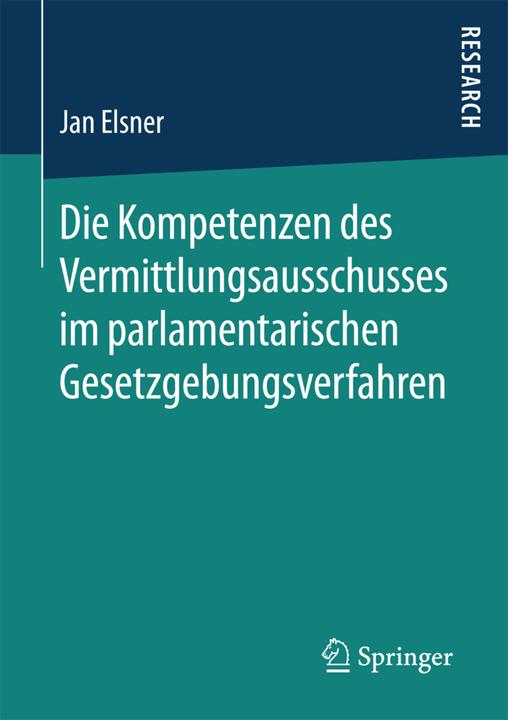 Produktbild Die Kompetenzen des Vermittlungsausschusses im parlamentarischen Gesetzgebungsverfahren (Deutsch, Jan Elsner, 2017)