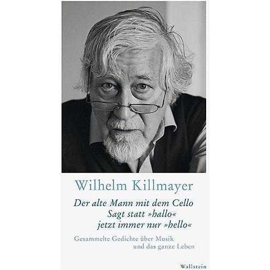 Der alte Mann mit dem Cello Sagt statt »hallo« jetzt immer nur »hello«, Belletristik von Wilhelm Killmayer