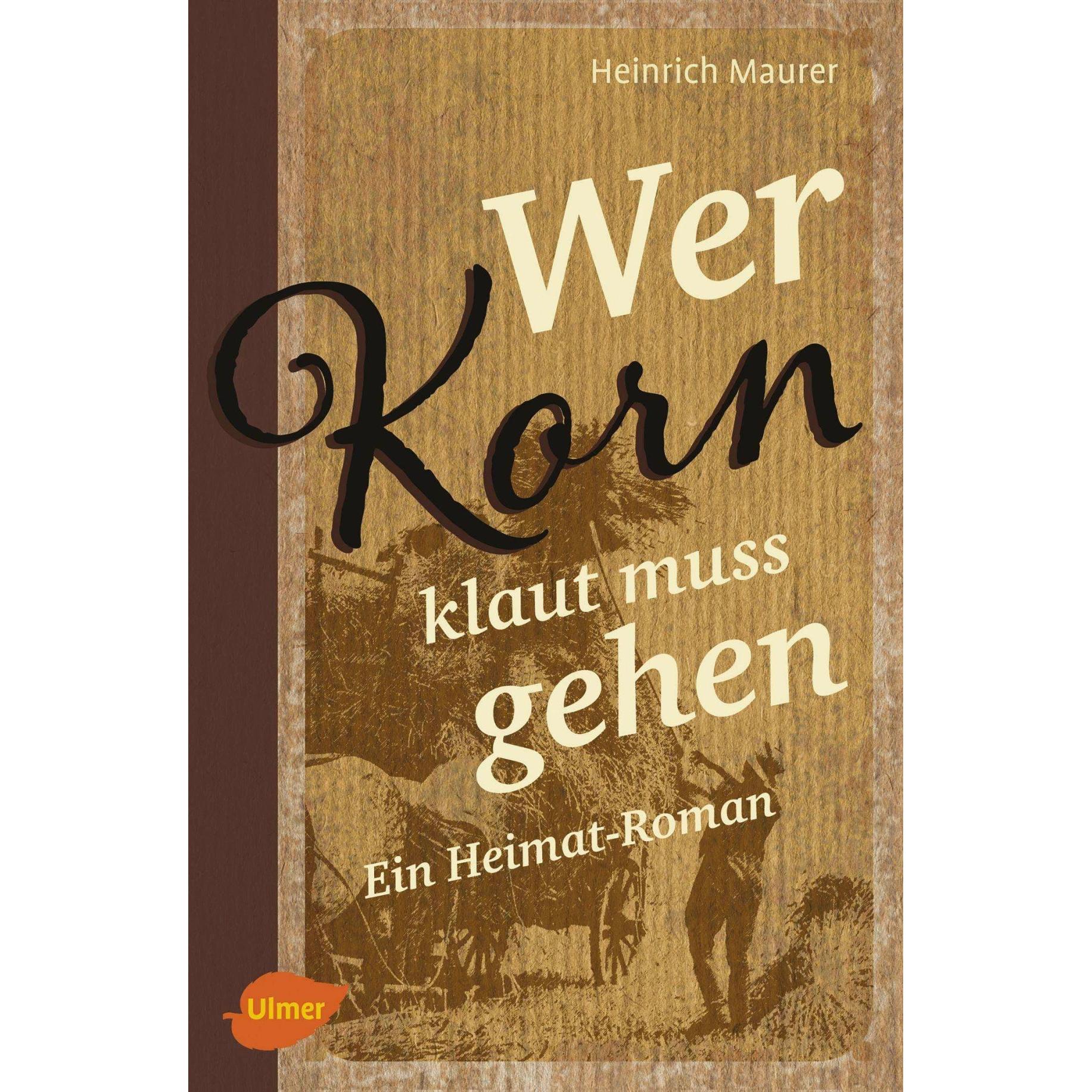 Wer Korn klaut muss gehen, Belletristik von Heinrich Maurer