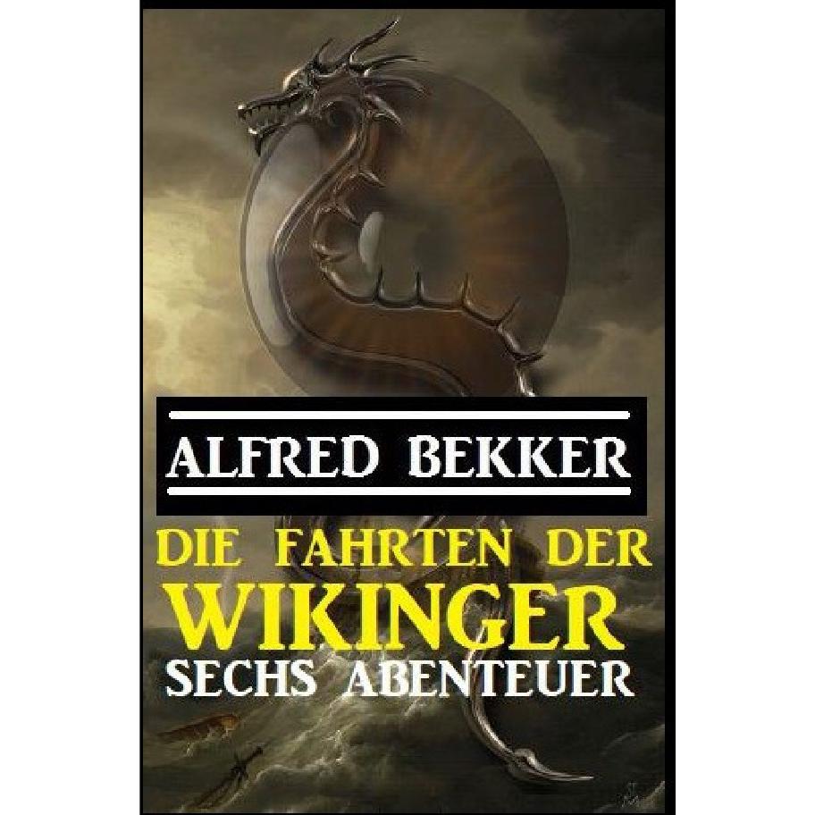 Die Fahrten der Wikinger: Sechs Abenteuer, Belletristik von Alfred Bekker