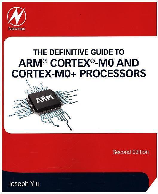 Produktbild The Definitive Guide to ARM® Cortex®-M0 and Cortex-M0+ Processors (Englisch, Joseph Yiu, 2015)