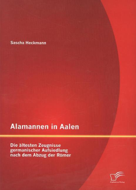 Produktbild Alamannen in Aalen: Die ältesten Zeugnisse germanischer Aufsiedlung nach dem Abzug der Römer (Deutsch, Sascha Heckmann, 2015)