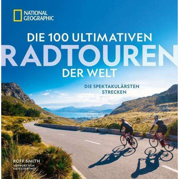 Die 100 ultimativen Radtouren der Welt, Ratgeber von Kate Courtney, Roff Smith