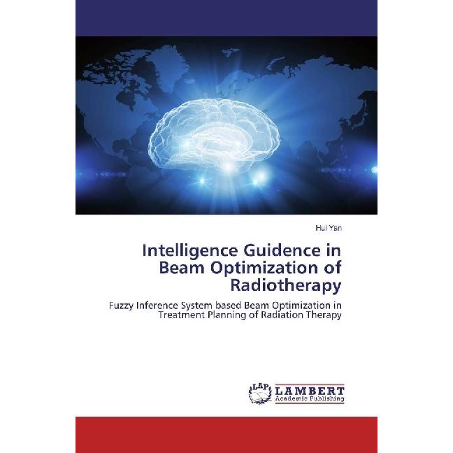 Intelligence Guidence in Beam Optimization of Radiotherapy, Fachbücher von Hui Yan