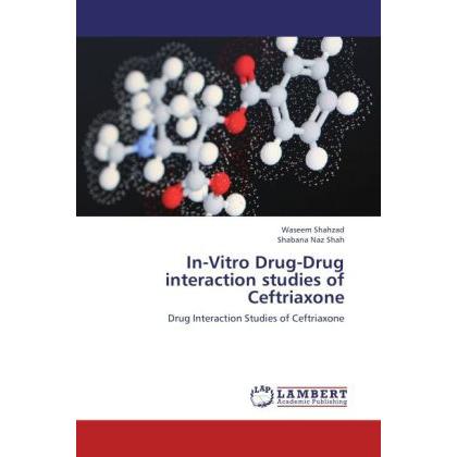 In-Vitro Drug-Drug interaction studies of Ceftriaxone, Fachbücher von Waseem Shahzad, Shabana Naz Shah