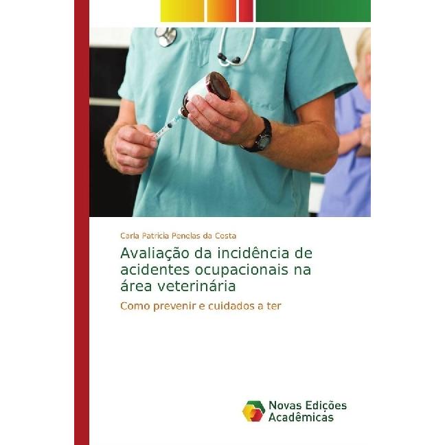 Avaliação da incidência de acidentes ocupacionais na área veterinária, Fachbücher von Carla Patricia Penelas da Costa