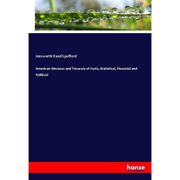 American Almanac and Treasury of Facts, Statistical, Financial and Political, Fachbücher von Ainsworth Rand Spofford
