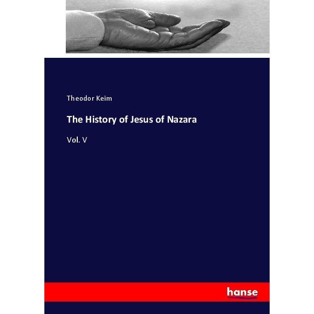 The History of Jesus of Nazara, Sachbücher von Theodor Keim