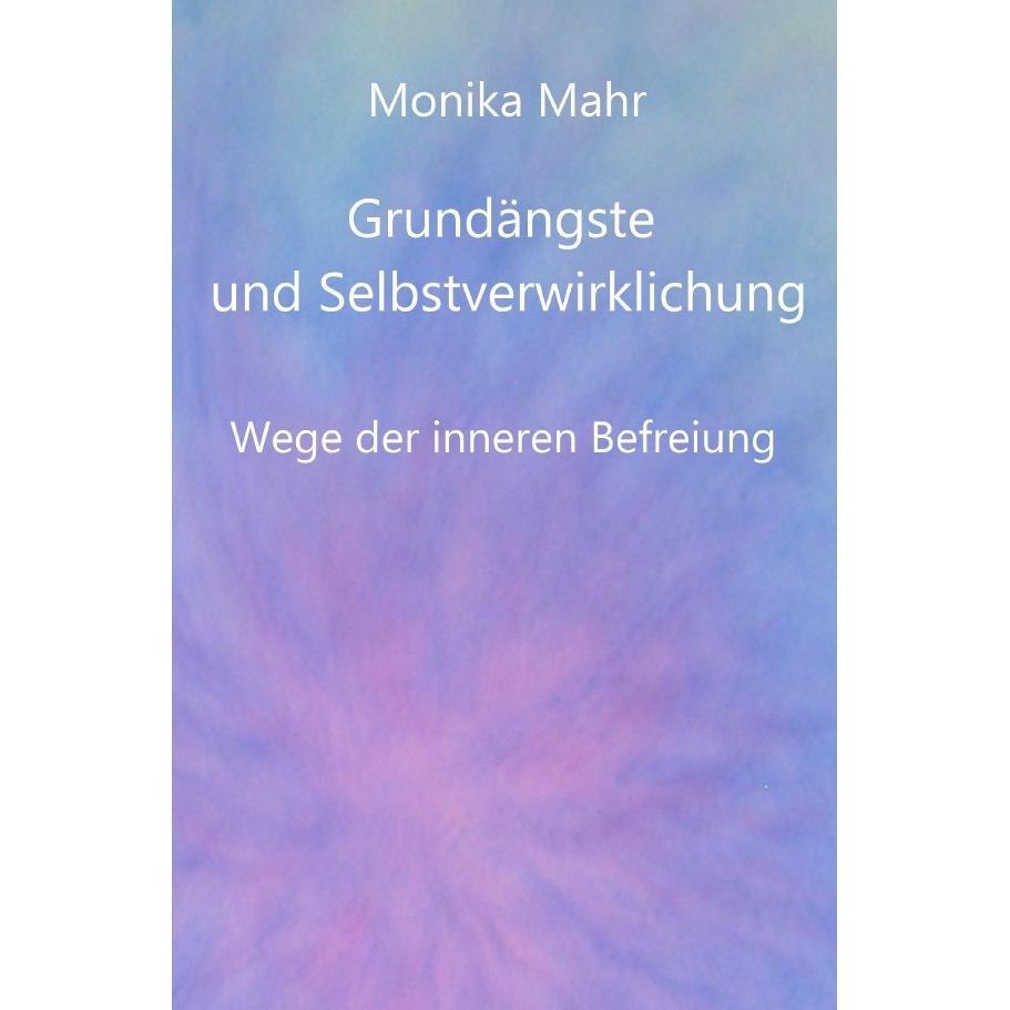 Grundängste und Selbstverwirklichung. Wege der inneren Befreiung, Ratgeber von Monika Mahr