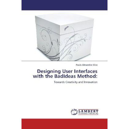 Designing User Interfaces with the BadIdeas Method:, Fachbücher von Paula Alexandra Silva