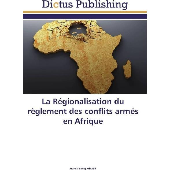 La Régionalisation du règlement des conflits armés en Afrique, Ratgeber von Franck Elong Mboulé