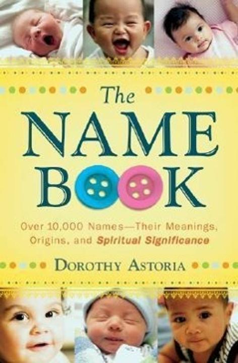 The Name Book: Over 10,000 Names-Their Meanings, Origins, And Spiritual Significance (Englisch, Dorothy Astoria, 2008)