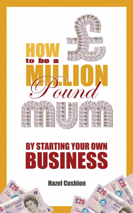 Actual product image How To Be a Million Pound Mum: By Starting Your Own Business (English, Hazel Cushion, 2013)