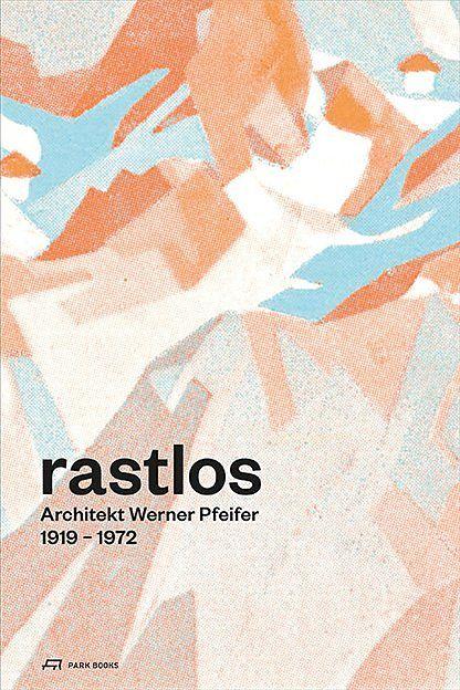 Produktbild Rastlos: Architekt Werner Pfeifer 19191972 (Deutsch, Martina Haemmerle, Martina Pfeifer Steiner, Robert Fabach, 2018)