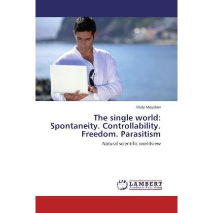 The single world: Spontaneity. Controllability. Freedom. Parasitism, Sachbücher von Vitalyi Malyshev