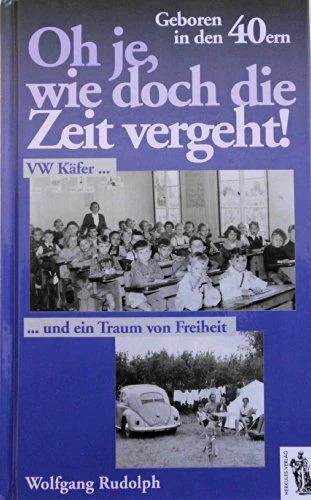 Produktbild Oh je, wie doch die Zeit vergeht. Geboren in den 40ern (Deutsch, Wolfgang Rudolph, 2005)