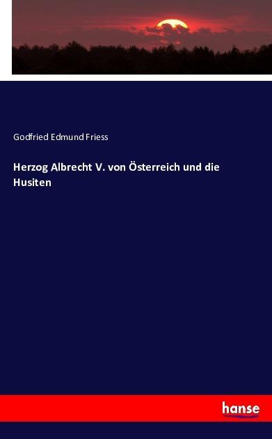Produktbild Herzog Albrecht V. von Österreich und die Husiten (Deutsch, Godfried Edmund Friess, 2016)