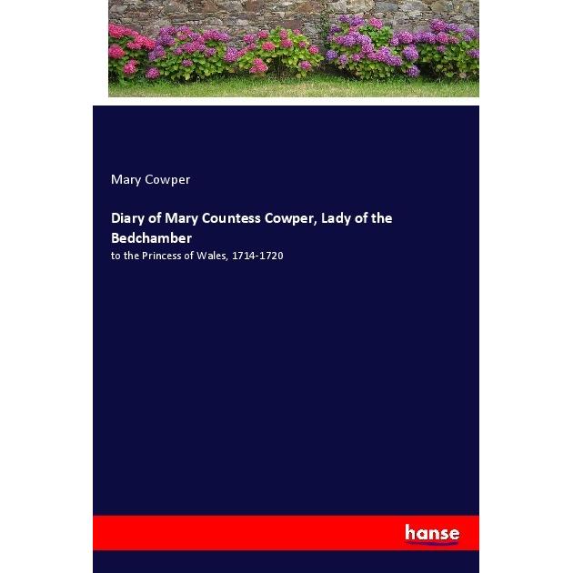 Diary of Mary Countess Cowper, Lady of the Bedchamber, Belletristik von Mary Cowper
