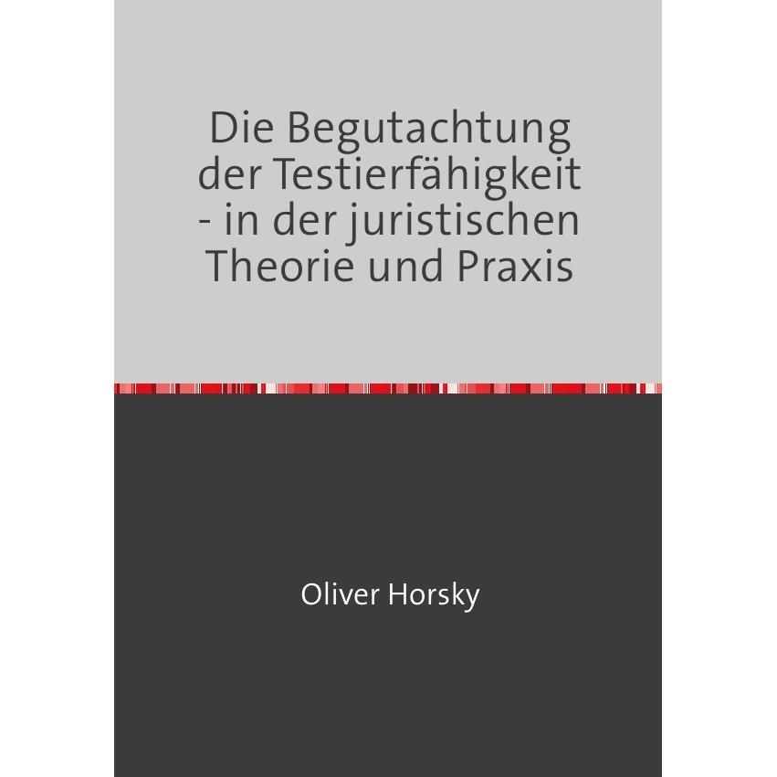 Die Begutachtung der Testierfähigkeit - in der juristischen Theorie und Praxis, Fachbücher von Oliver Horsky