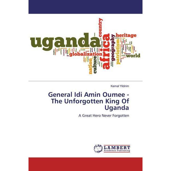 General Idi Amin Oumee - The Unforgotten King Of Uganda, Fachbücher von Kemal Yildirim