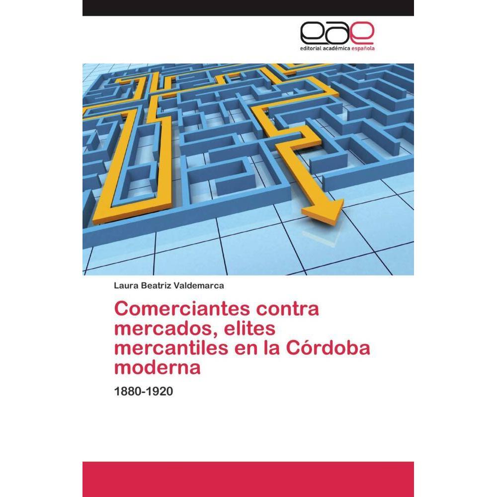 Comerciantes contra mercados, elites mercantiles en la Córdoba moderna, Fachbücher von Laura Beatriz Valdemarca