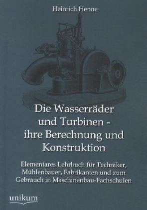 Produktbild Die Wasserräder und Turbinen - ihre Berechnung und Konstruktion (Deutsch, Heinrich Henne, 2012)