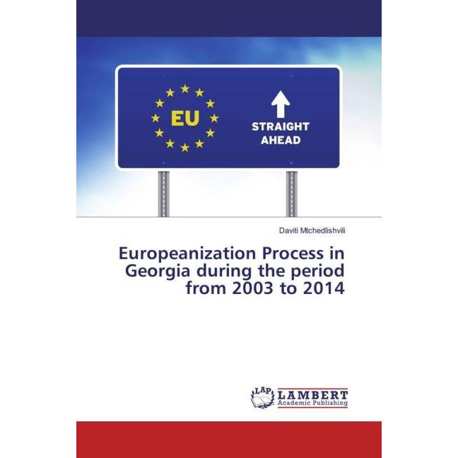 Europeanization Process in Georgia during the period from 2003 to 2014, Fachbücher von Daviti Mtchedlishvili