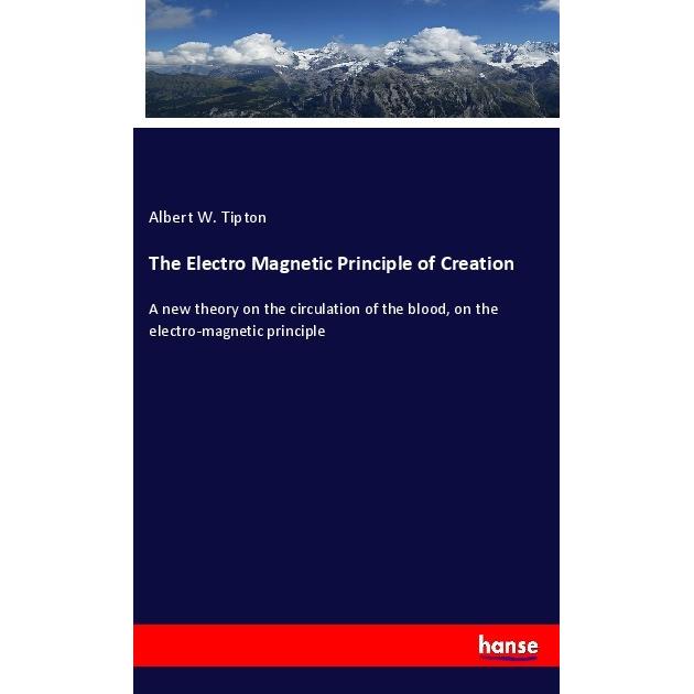 The Electro Magnetic Principle of Creation, Fachbücher von Albert W. Tipton