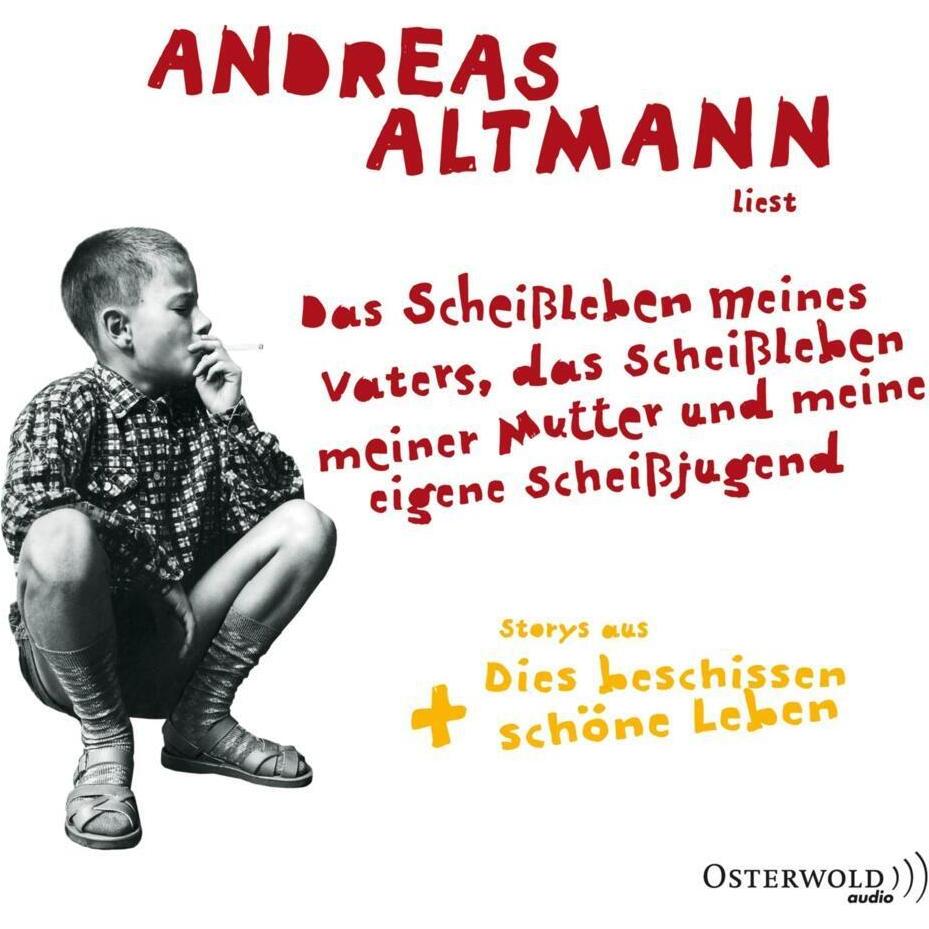 Das Scheissleben meines Vaters, das Scheissleben meiner Mutter und meine eigene Scheissjugend, Hörbücher von Andreas Alt...