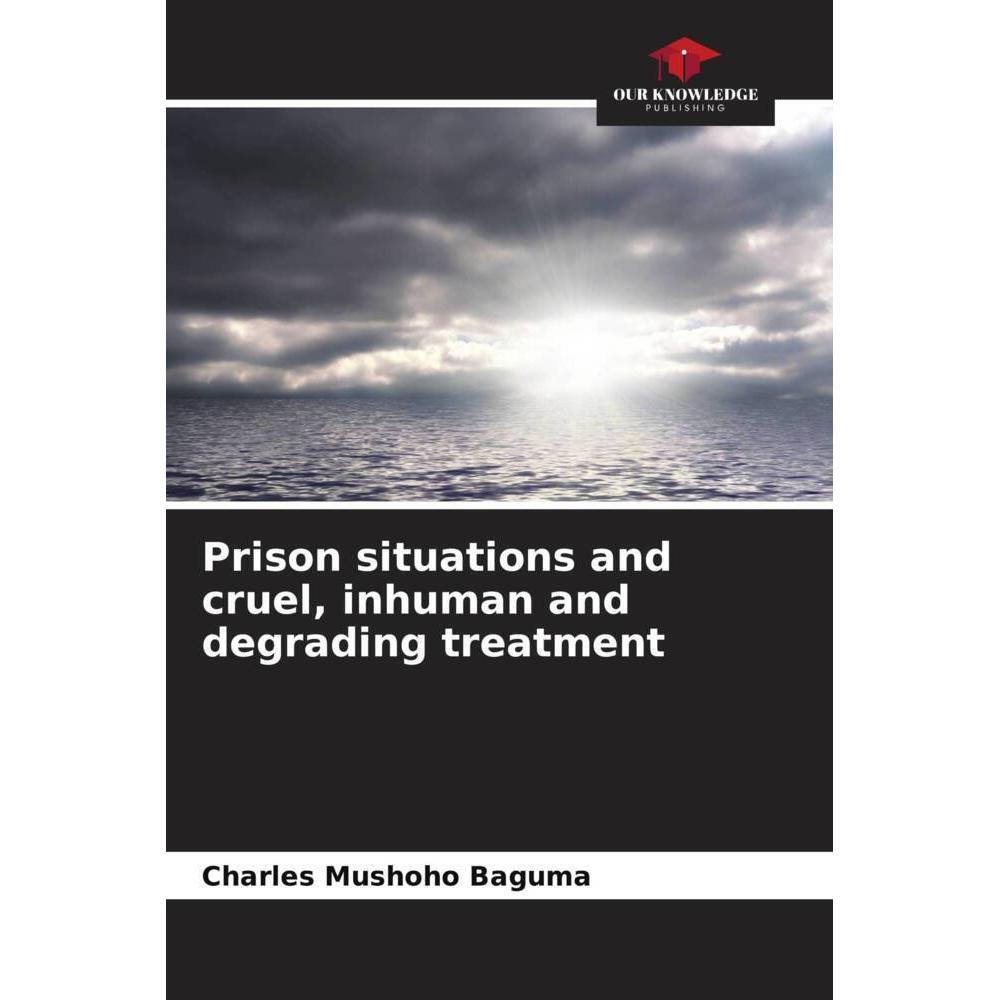 Prison situations and cruel, inhuman and degrading treatment, Fachbücher von Charles Mushoho Baguma