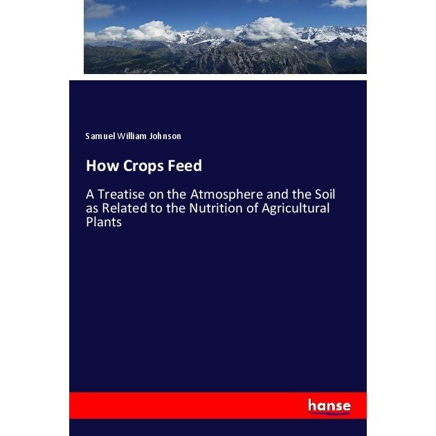 How Crops Feed, Fachbücher von Samuel William Johnson