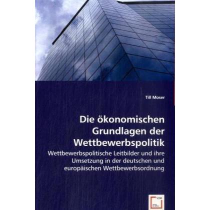 Die ökonomischen Grundlagen der Wettbewerbspolitik, Fachbücher von Till Moser