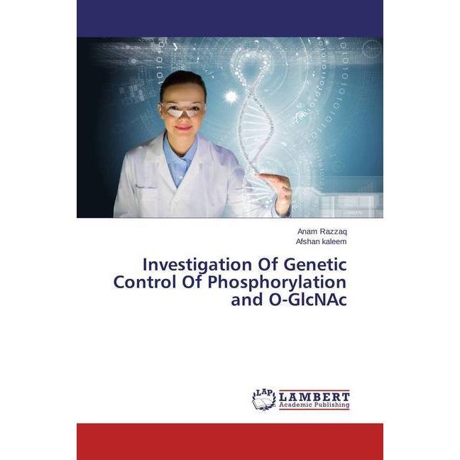 Investigation Of Genetic Control Of Phosphorylation and O-GlcNAc, Fachbücher von Anam Razzaq, Afshan Kaleem