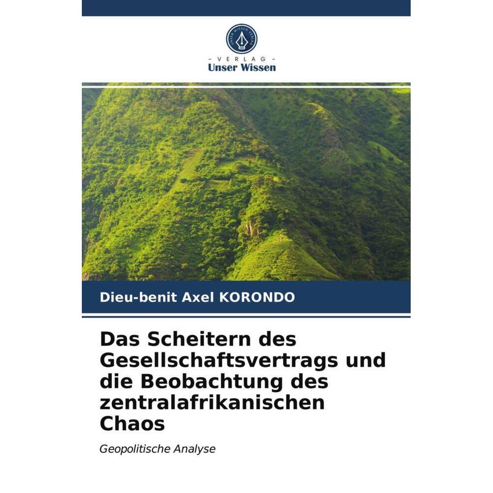 Das Scheitern des Gesellschaftsvertrags und die Beobachtung des zentralafrikanischen Chaos, Fachbücher von Dieu-benit Ax...