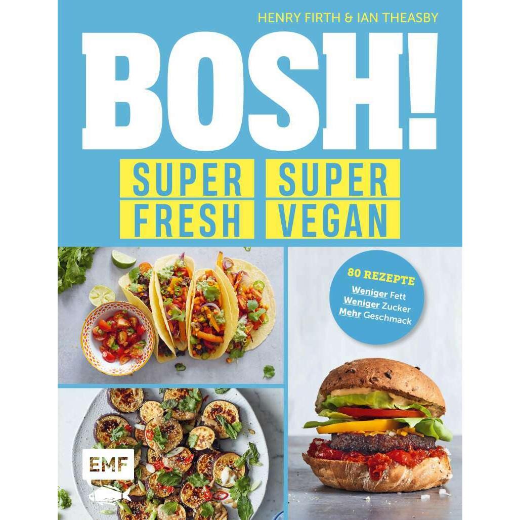 BOSH! super fresh – super vegan. Weniger Fett, weniger Zucker, mehr Geschmack, Ratgeber von Henry Firth, Ian Theasby