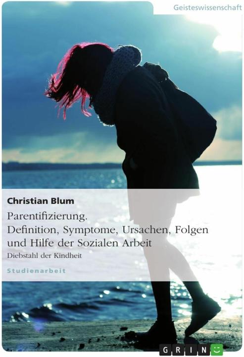 Produktbild Parentifizierung. Definition, Symptome, Ursachen, Folgen und Hilfe der Sozialen Arbeit (Deutsch, 2011)