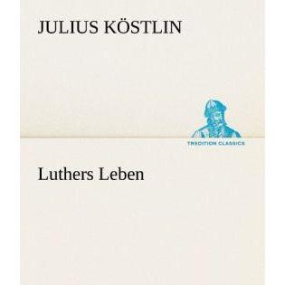 Luthers Leben, Belletristik von Julius Köstlin
