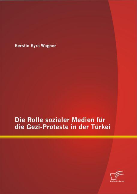 Produktbild Die Rolle sozialer Medien für die Gezi-Proteste in der Türkei (Deutsch, Kerstin Kyra Wagner, 2015)
