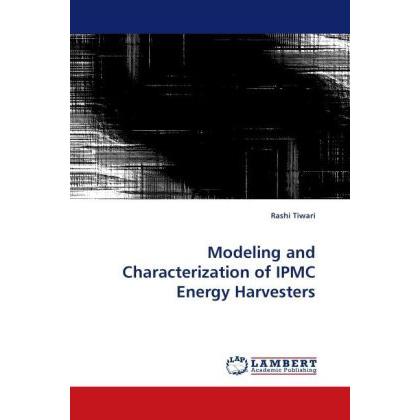 Modeling and Characterization of IPMC Energy Harvesters, Fachbücher von Rashi Tiwari
