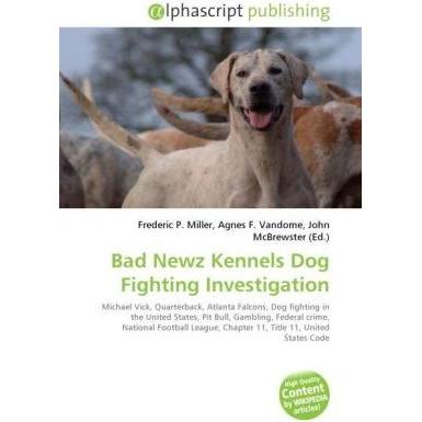 Bad Newz Kennels Dog Fighting Investigation, Fachbücher von Frederic P. Miller, John McBrewster, Agnes F. Vandome
