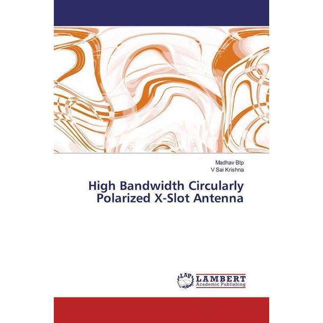 High Bandwidth Circularly Polarized X-Slot Antenna, Fachbücher von Madhav Btp, V Sai Krishna