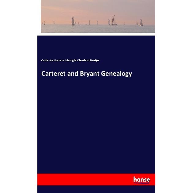 Carteret and Bryant Genealogy, Belletristik von Catherina Romana Marsiglia Cleveland Baetjer