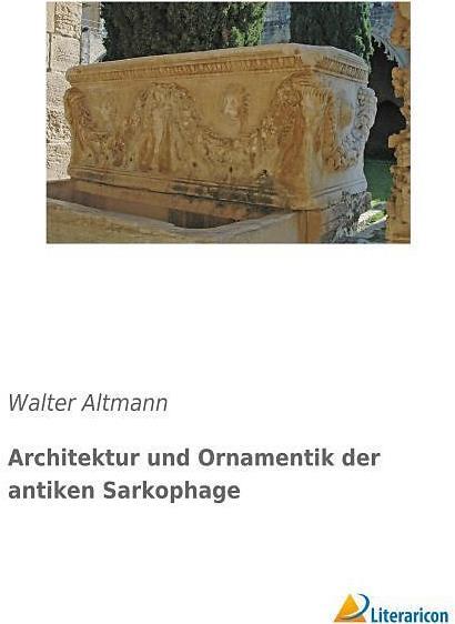 Produktbild Architektur und Ornamentik der antiken Sarkophage (Deutsch, Walter Altmann, 2016)