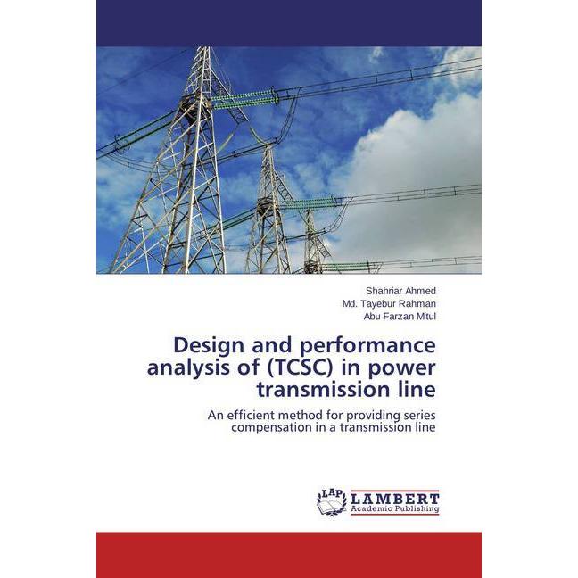 Design and performance analysis of (TCSC) in power transmission line, Fachbücher von Shahriar Ahmed, Abu Farzan Mitul, M...